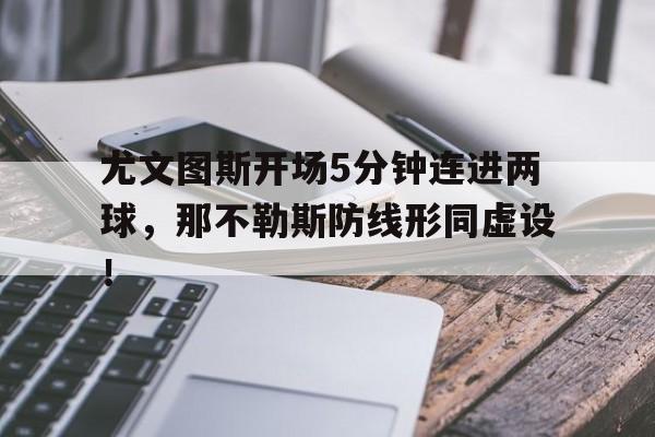 尤文图斯开场5分钟连进两球，那不勒斯防线形同虚设！